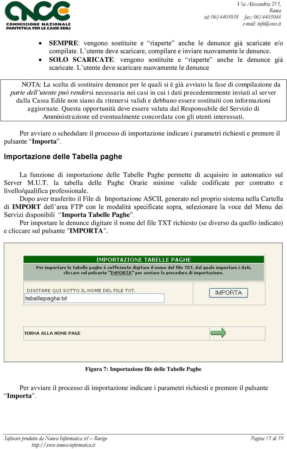 L utente deve scaricare nuovamente le denunce NOTA: La scelta di sostituire denunce per le quali si è già avviato la fase di compilazione da parte dell utente può rendersi necessaria nei casi in cui