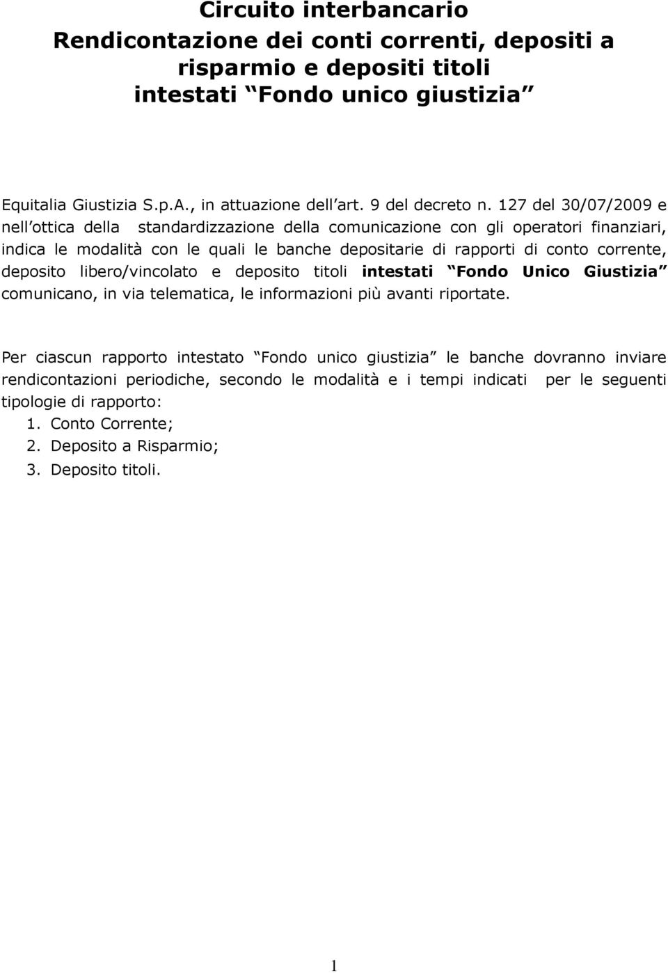 127 del 30/07/2009 e nell ottica della standardizzazione della comunicazione con gli operatori finanziari, indica le modalità con le quali le banche depositarie di rapporti di conto corrente,