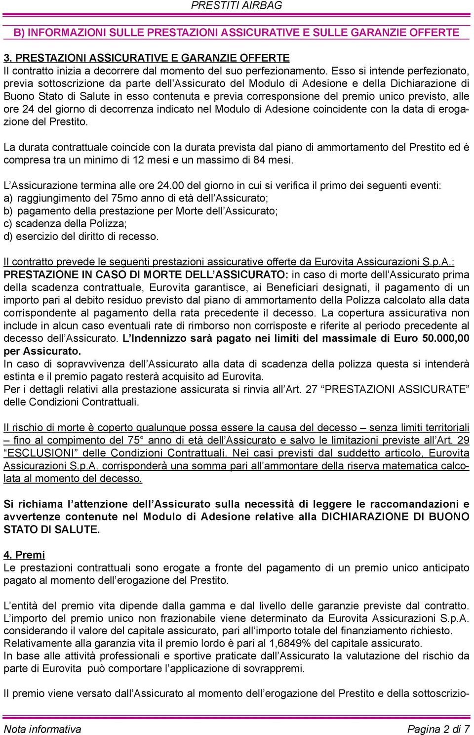 unico previsto, alle ore 24 del giorno di decorrenza indicato nel Modulo di Adesione coincidente con la data di erogazione del Prestito.