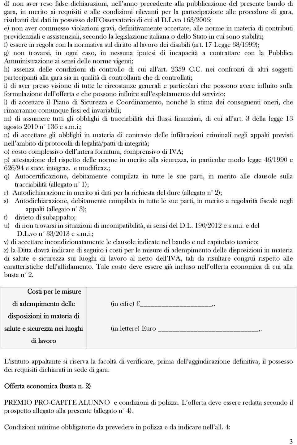 vo 163/2006; e) non aver commesso violazioni gravi, definitivamente accertate, alle norme in materia di contributi previdenziali e assistenziali, secondo la legislazione italiana o dello Stato in cui