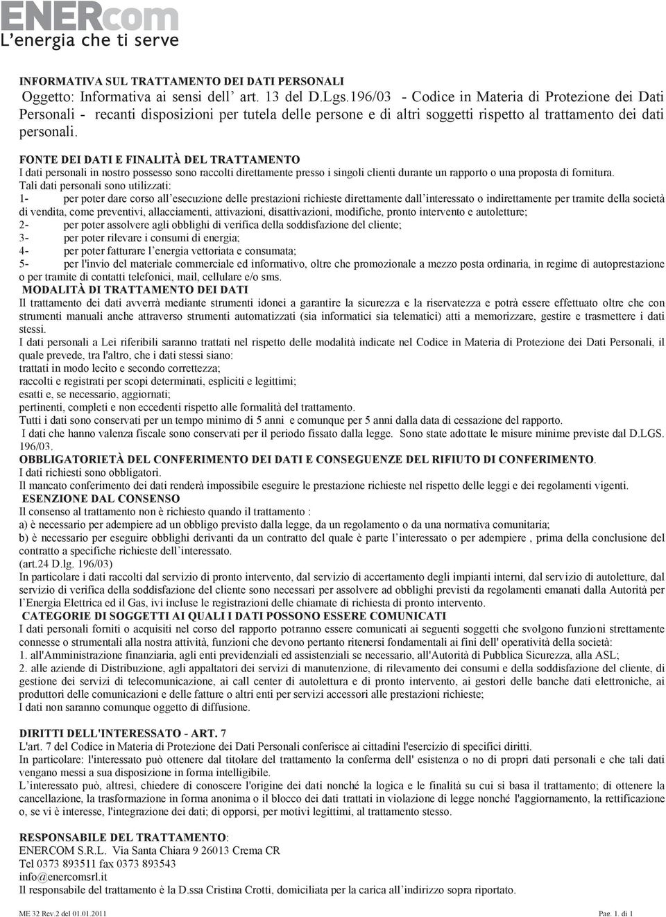 FONTE DEI DATI E FINALITÀ DEL TRATTAMENTO I dati personali in nostro possesso sono raccolti direttamente presso i singoli clienti durante un rapporto o una proposta di fornitura.