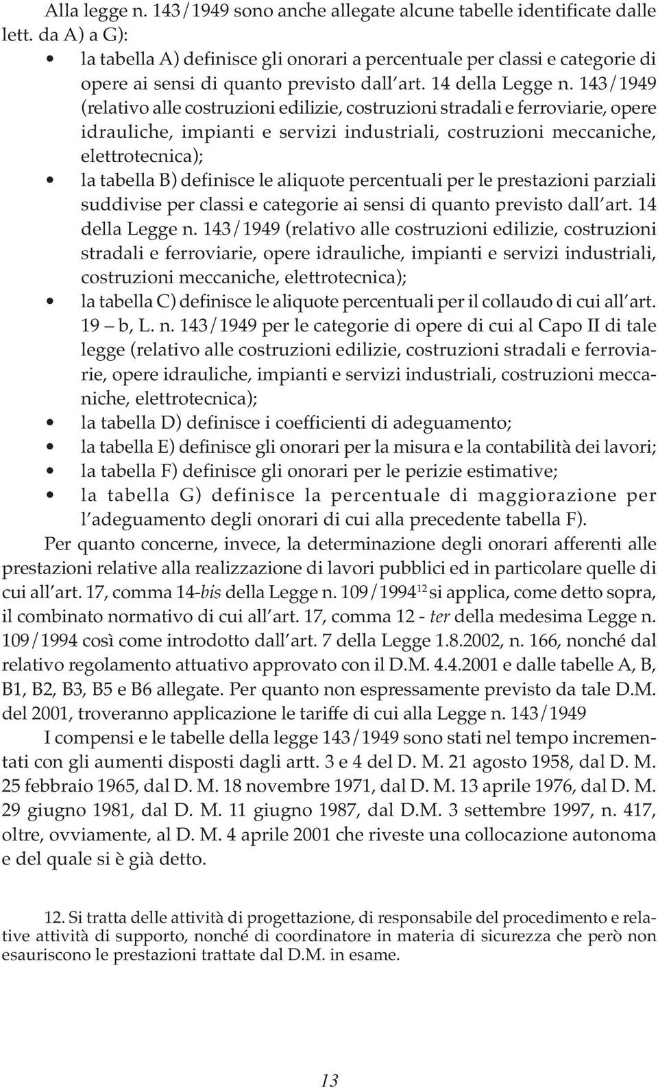 143/1949 (relativo alle costruzioni edilizie, costruzioni stradali e ferroviarie, opere idrauliche, impianti e servizi industriali, costruzioni meccaniche, elettrotecnica); la tabella B) definisce le