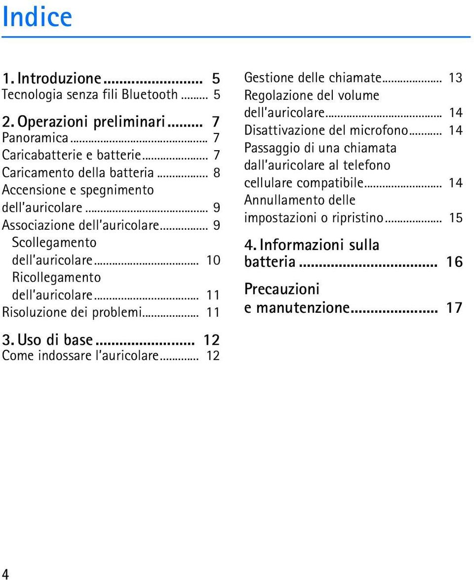 .. 11 3. Uso di base... 12 Come indossare l auricolare... 12 Gestione delle chiamate... 13 Regolazione del volume dell auricolare... 14 Disattivazione del microfono.