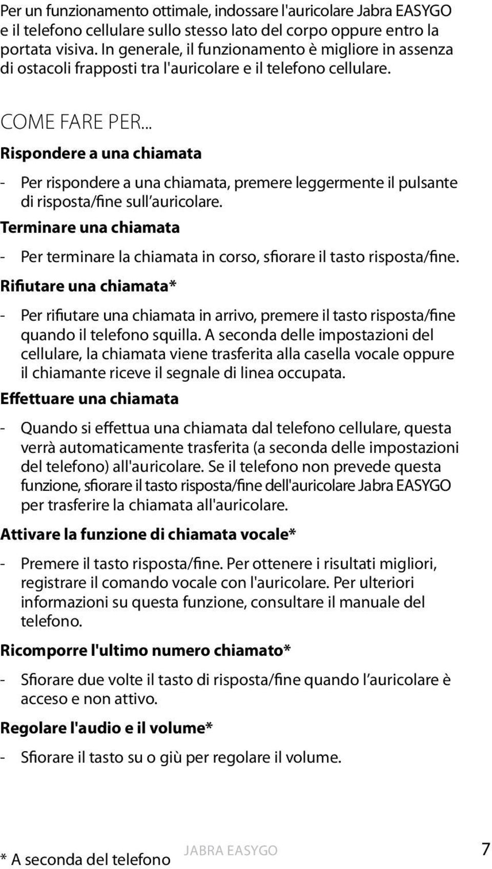 .. Rispondere a una chiamata - Per rispondere a una chiamata, premere leggermente il pulsante di risposta/fine sull auricolare.