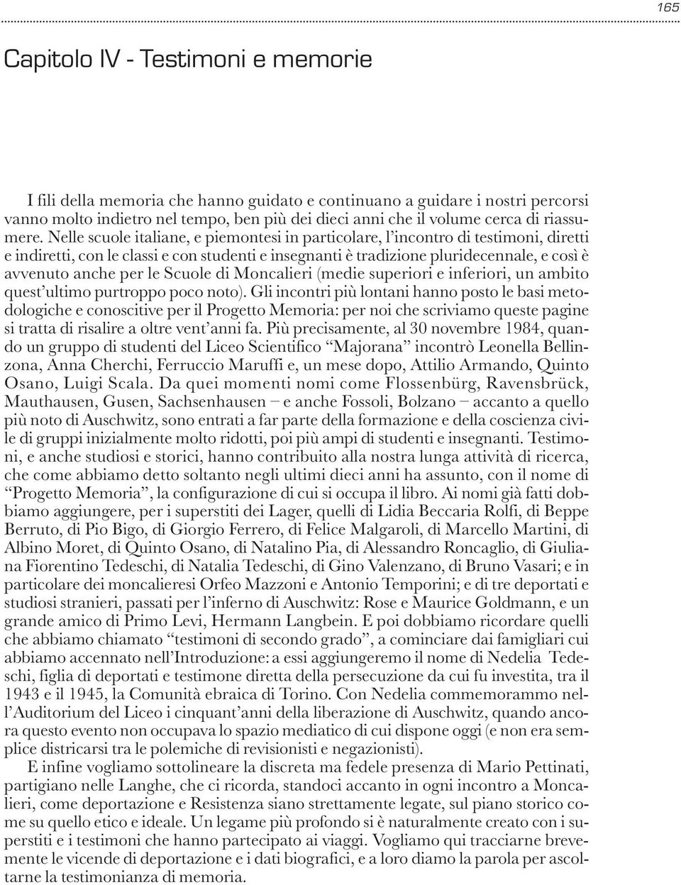 Nelle scuole italiane, e piemontesi in particolare, l incontro di testimoni, diretti e indiretti, con le classi e con studenti e insegnanti è tradizione pluridecennale, e così è avvenuto anche per le