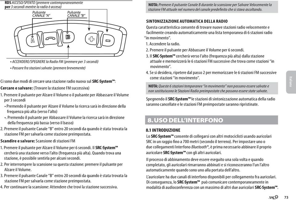 Premere il pulsante per Alzare il Volume o il pulsante per Abbassare il Volume per 3 secondi Premendo il pulsante per Alzare il Volume la ricerca sarà in direzione della frequenza più alta (verso l