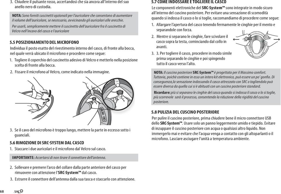 Per usarli, semplicemente mettere il cuscinetto dell auricolare fra il cuscinetto di Velcro nell incavo del casco e l auricolare 5.