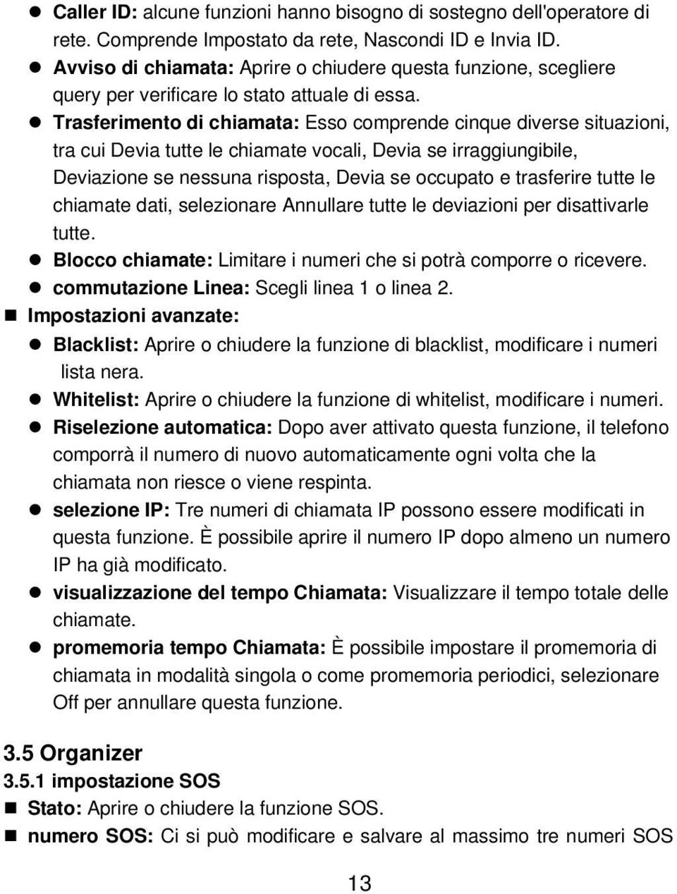 Trasferimento di chiamata: Esso comprende cinque diverse situazioni, tra cui Devia tutte le chiamate vocali, Devia se irraggiungibile, Deviazione se nessuna risposta, Devia se occupato e trasferire