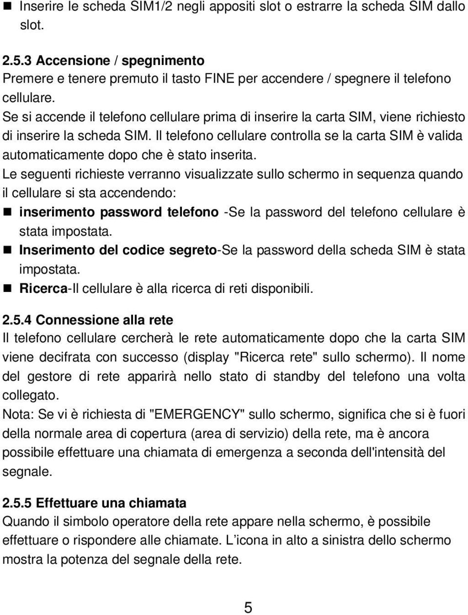 Il telefono cellulare controlla se la carta SIM è valida automaticamente dopo che è stato inserita.