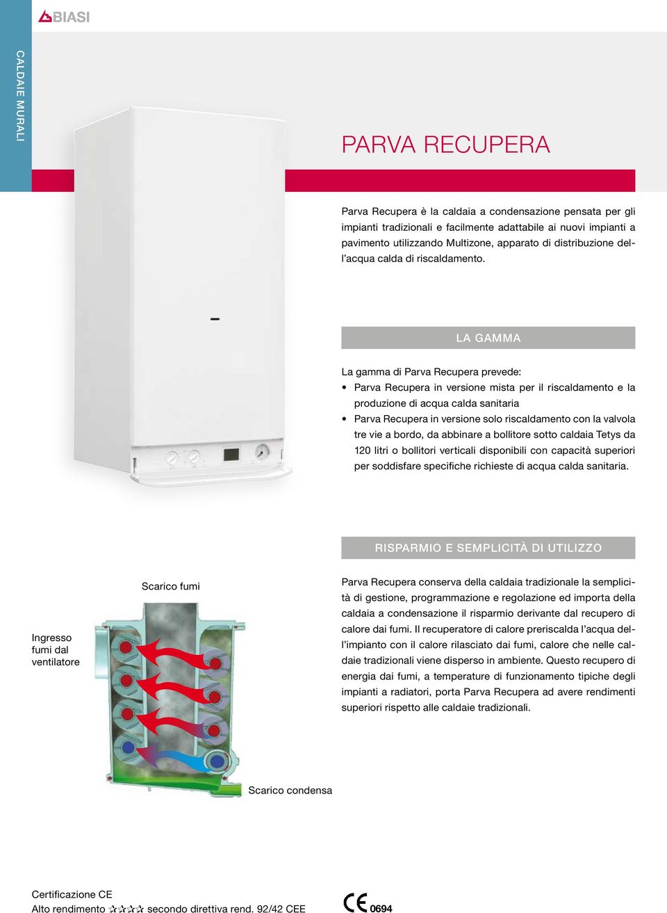 LA GAMMA La gamma di Parva Recupera prevede: Parva Recupera in versione mista per il riscaldamento e la produzione di acqua calda sanitaria Parva Recupera in versione solo riscaldamento con la