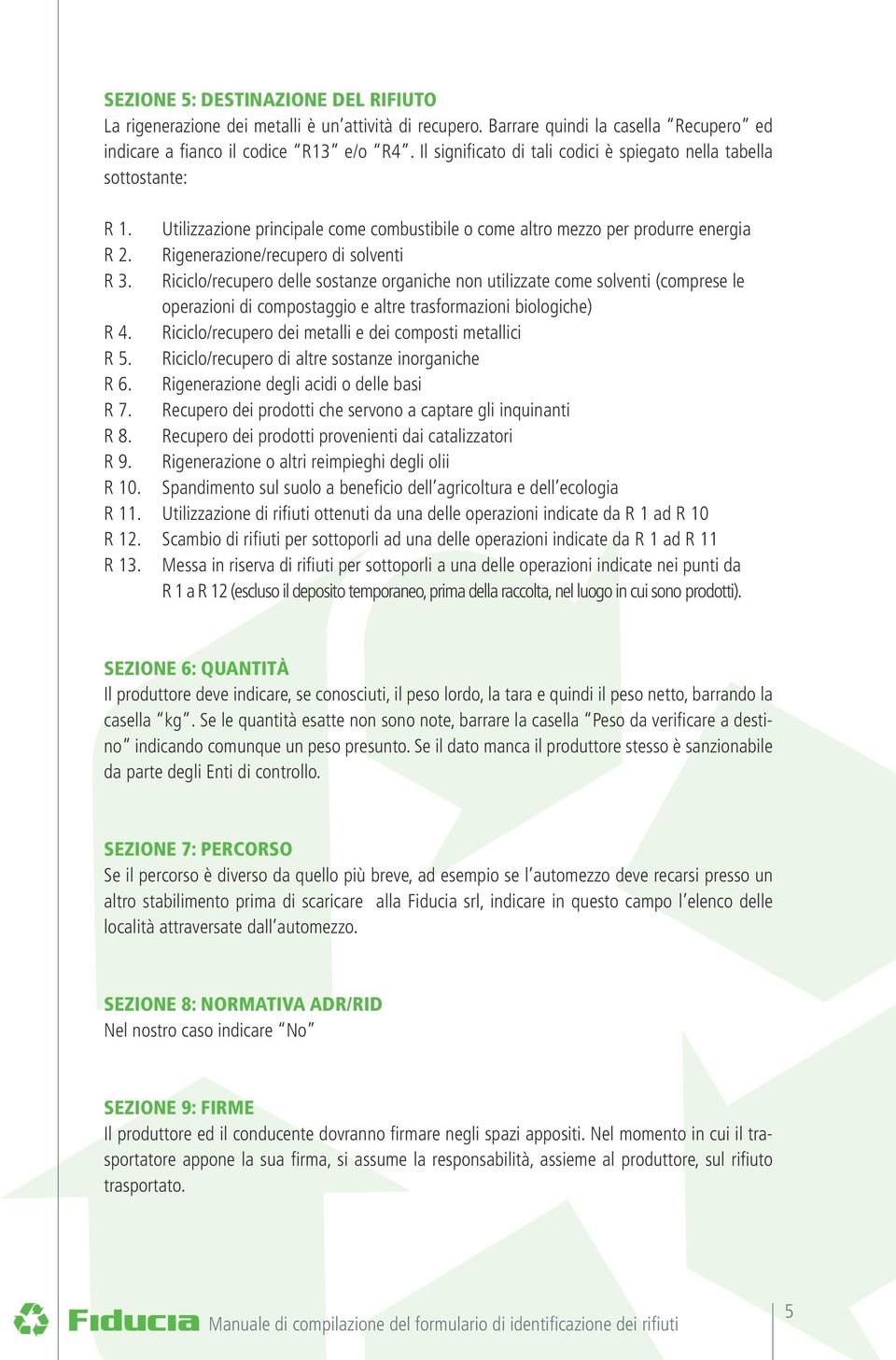 Riciclo/recupero delle sostanze organiche non utilizzate come solventi (comprese le operazioni di compostaggio e altre trasformazioni biologiche) R 4.