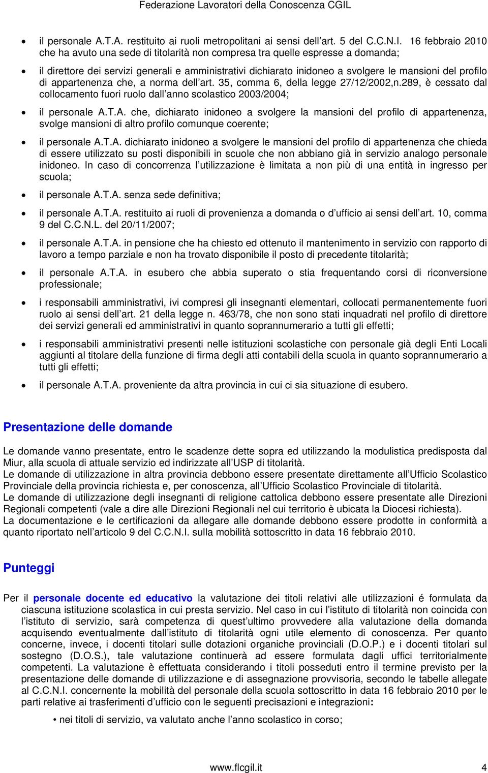 profilo di appartenenza che, a norma dell art. 35, comma 6, della legge 27/12/2002,n.289, è cessato dal collocamento fuori ruolo dall anno scolastico 2003/2004; il personale A.