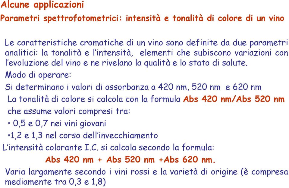 Modo di operare: Si determinano i valori di assorbanza a 420 nm, 520 nm e 620 nm La tonalità di colore si calcola con la formula Abs 420 nm/abs 520 nm che assume valori compresi tra: 0,5 e