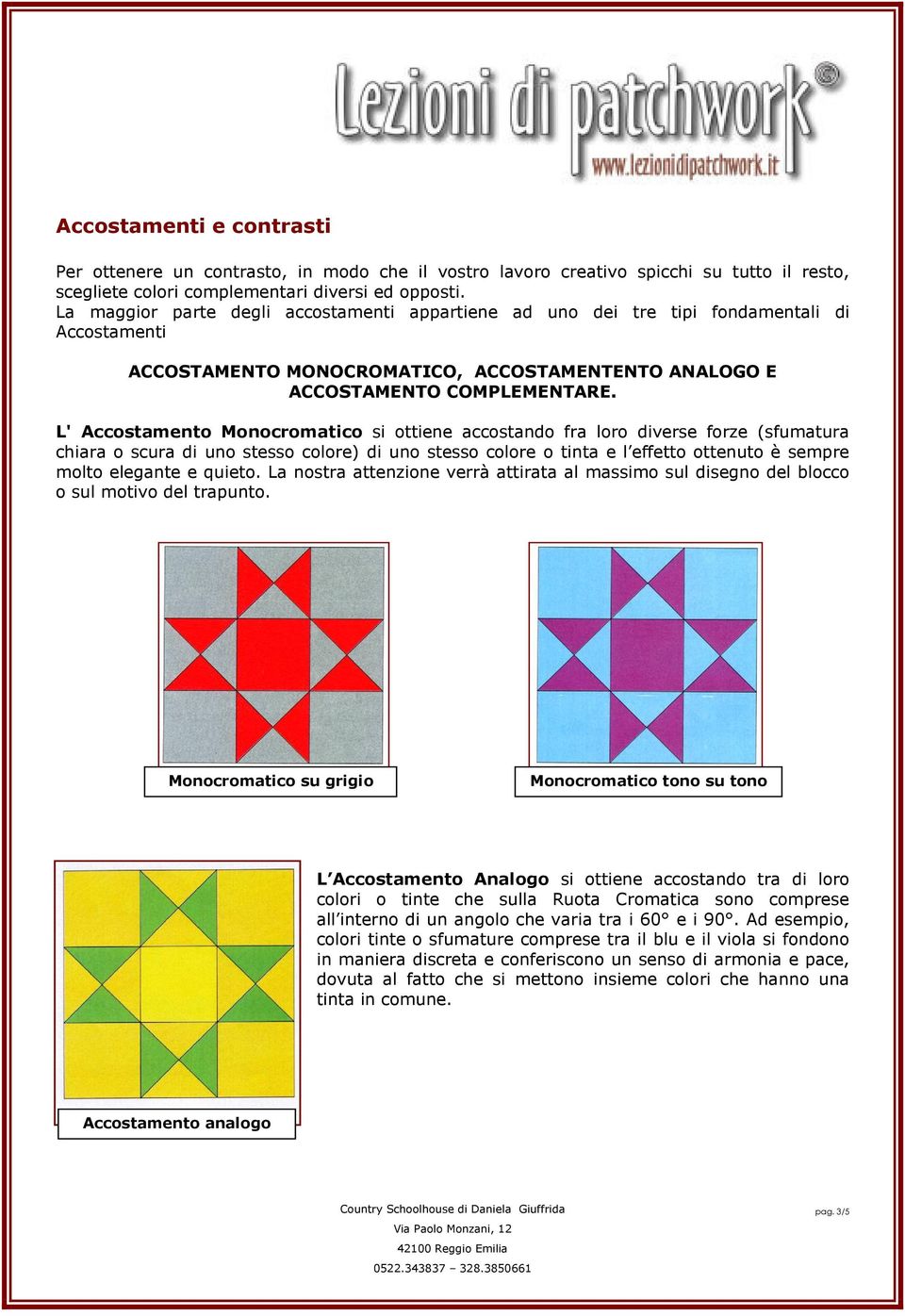 L' Accostamento Monocromatico si ottiene accostando fra loro diverse forze (sfumatura chiara o scura di uno stesso colore) di uno stesso colore o tinta e l effetto ottenuto è sempre molto elegante e