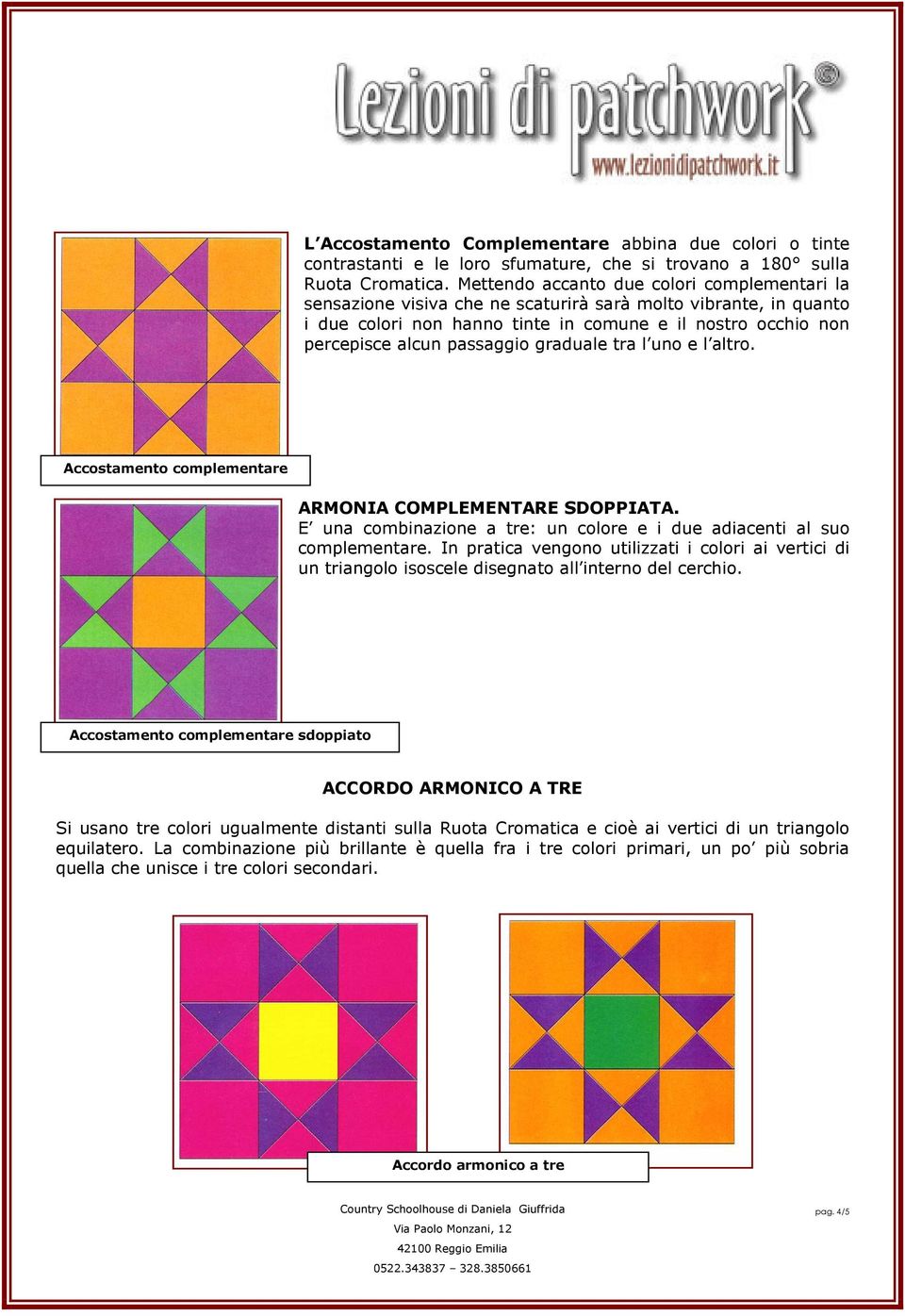 graduale tra l uno e l altro. Accostamento complementare ARMONIA COMPLEMENTARE SDOPPIATA. E una combinazione a tre: un colore e i due adiacenti al suo complementare.