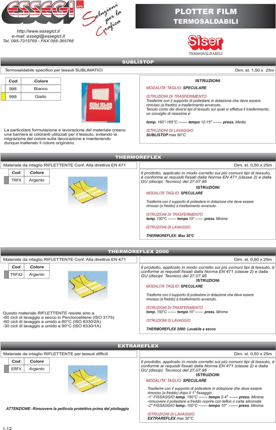 inalterato il colore originario. DI LAVAGGIO SUBLISTOP max 60 C THERMOREFLEX Materiale da intaglio RIFLETTENTE Conf. Alla direttiva EN 471 TRFX Argento Dim. st.