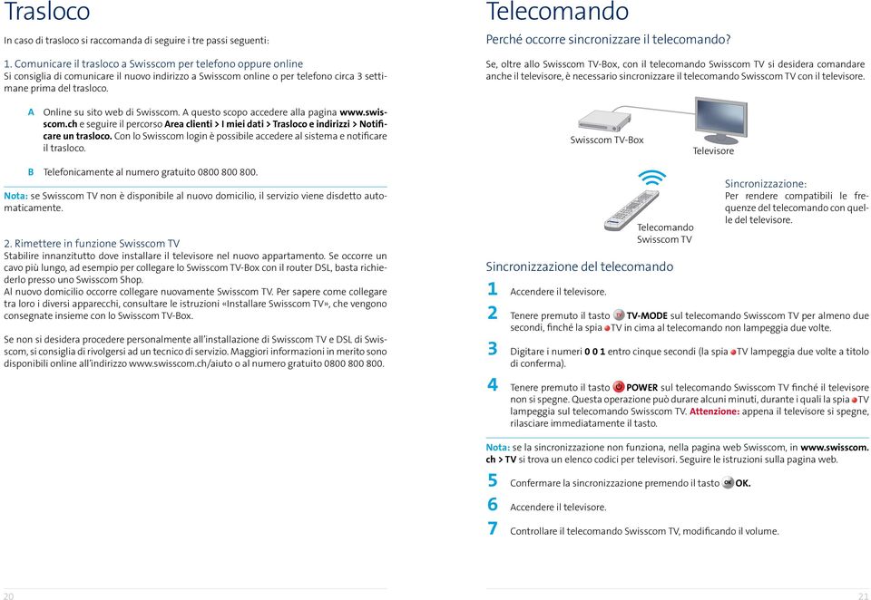 Telecomando Perché occorre sincronizzare il telecomando?