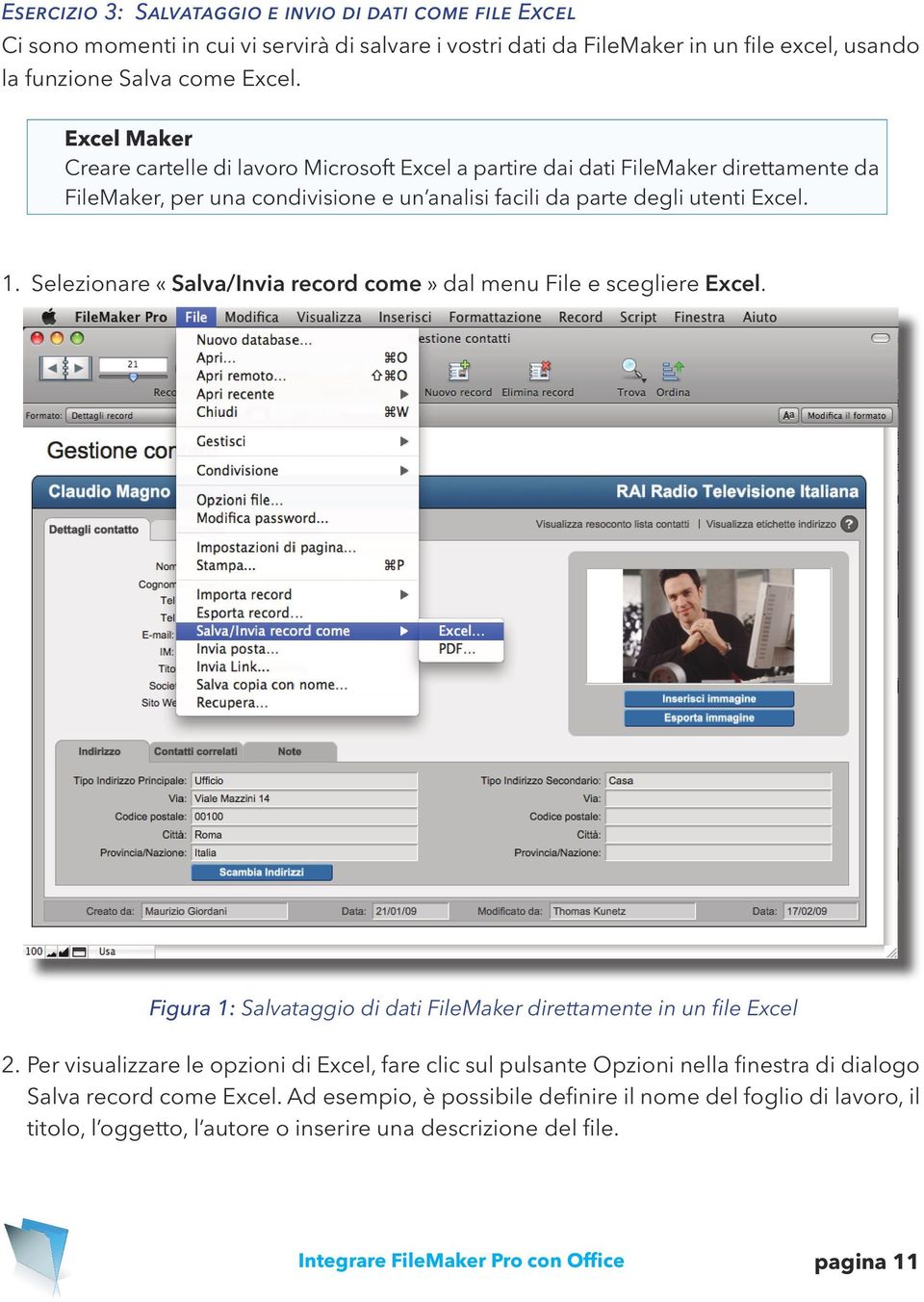 Selezionare «Salva/Invia record come» dal menu File e scegliere Excel. Figura 1: Salvataggio di dati FileMaker direttamente in un file Excel 2.