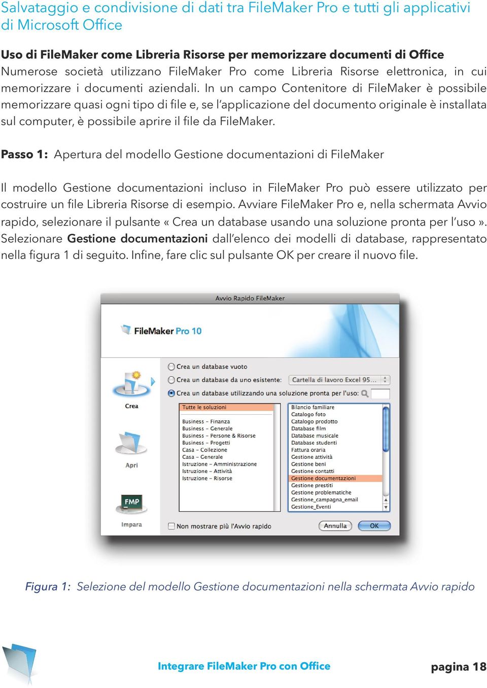 In un campo Contenitore di FileMaker è possibile memorizzare quasi ogni tipo di file e, se l applicazione del documento originale è installata sul computer, è possibile aprire il file da FileMaker.