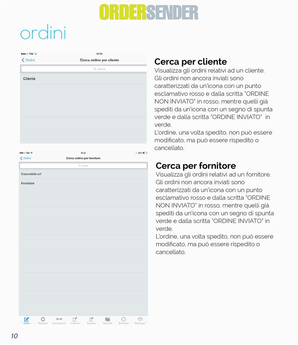 verde e dalla scritta ORDINE INVIATO in verde. L ordine, una volta spedito, non può essere modificato, ma può essere rispedito o cancellato.