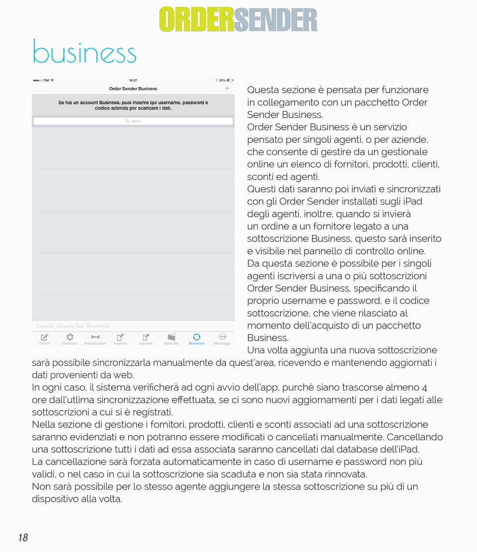 Questi dati saranno poi inviati e sincronizzati con gli Order Sender installati sugli ipad degli agenti, inoltre, quando si invierà un ordine a un fornitore legato a una sottoscrizione Business,