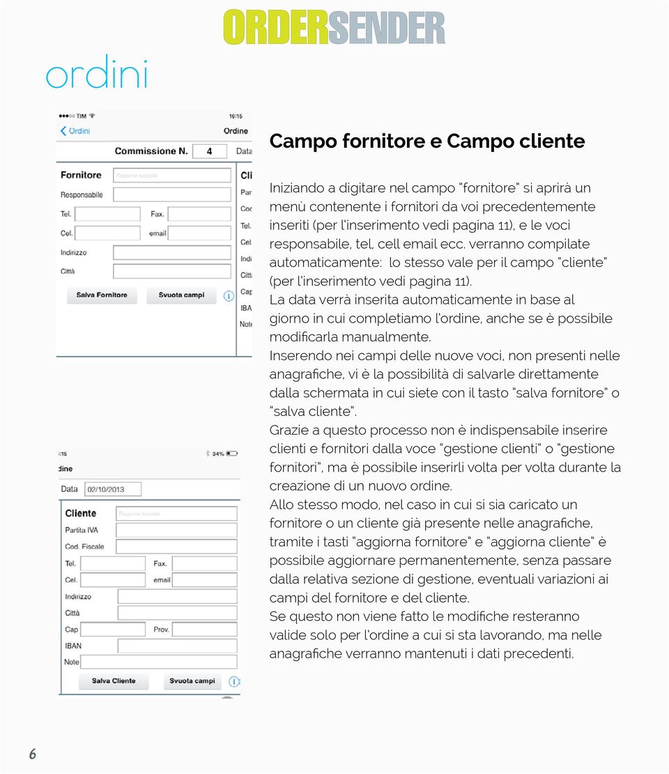 La data verrà inserita automaticamente in base al giorno in cui completiamo l ordine, anche se è possibile modificarla manualmente.