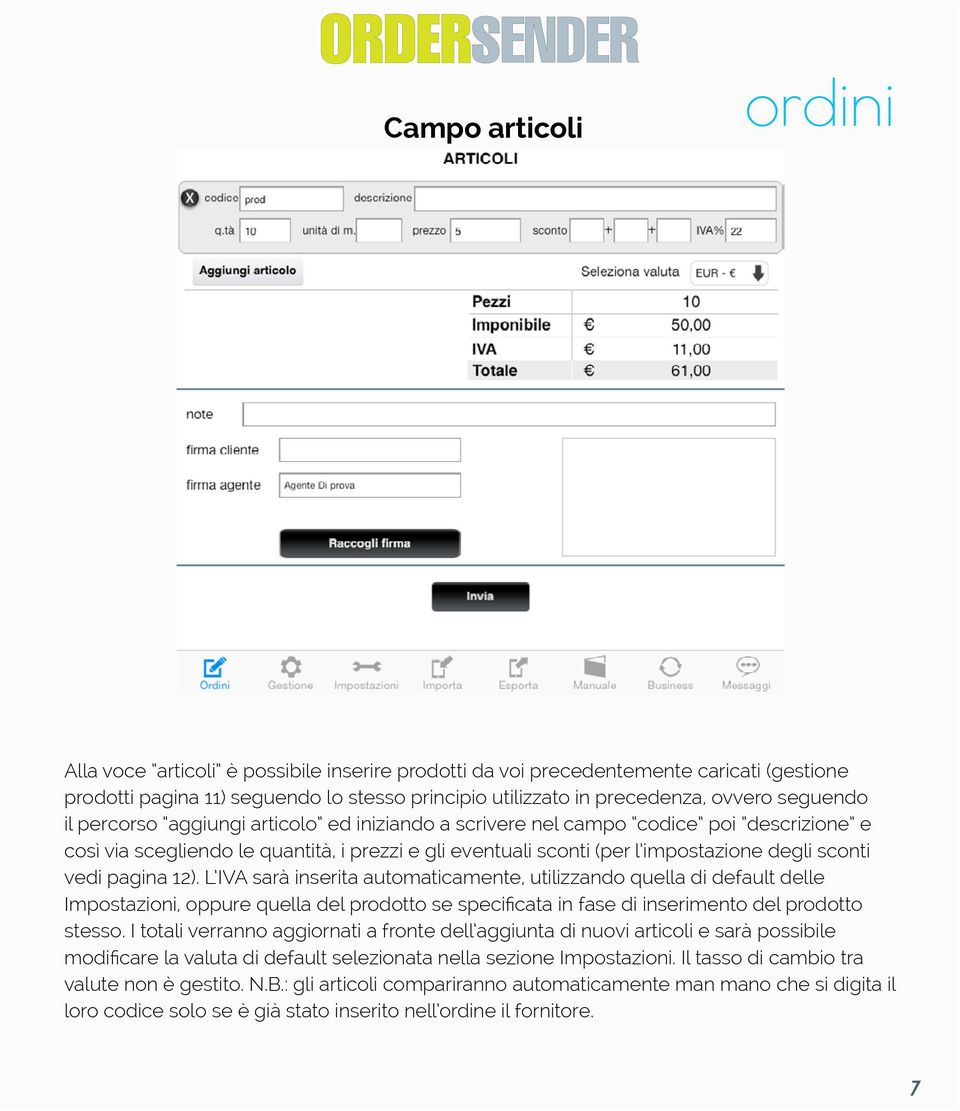 vedi pagina 12). L IVA sarà inserita automaticamente, utilizzando quella di default delle Impostazioni, oppure quella del prodotto se specificata in fase di inserimento del prodotto stesso.