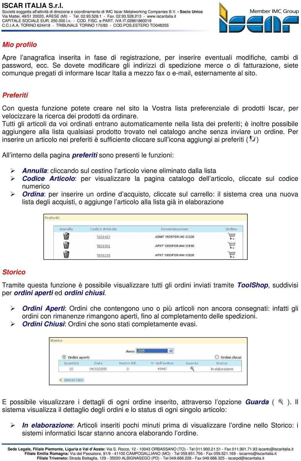 Preferiti Con questa funzione potete creare nel sito la Vostra lista preferenziale di prodotti Iscar, per velocizzare la ricerca dei prodotti da ordinare.