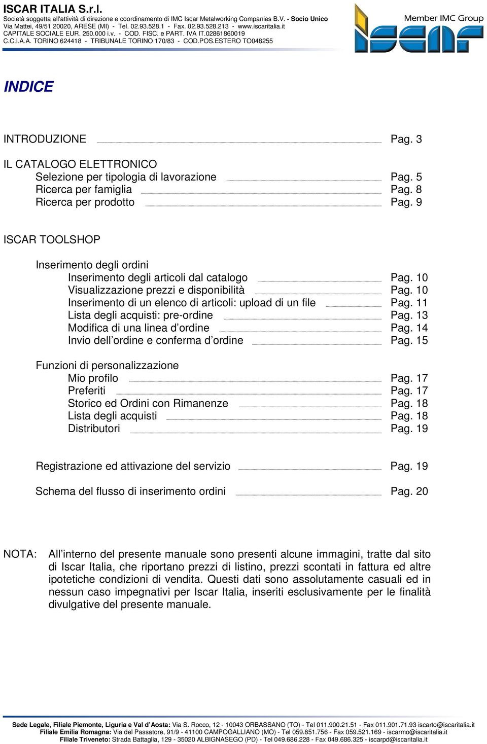 11 Lista degli acquisti: pre-ordine Pag. 13 Modifica di una linea d ordine Pag. 14 Invio dell ordine e conferma d ordine Pag. 15 Funzioni di personalizzazione Mio profilo Pag. 17 Preferiti Pag.