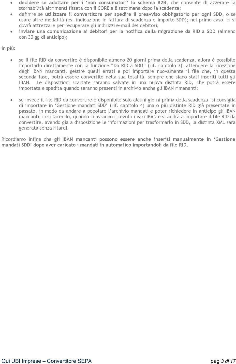 indicazione in fattura di scadenza e importo SDD); nel primo caso, ci si dovrà attrezzare per recuperare gli indirizzi e-mail dei debitori; inviare una comunicazione ai debitori per la notifica della