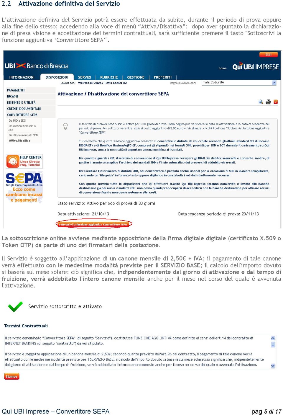 SEPA ". La sottoscrizione online avviene mediante apposizione della firma digitale digitale (certificato X.509 o Token OTP) da parte di uno dei firmatari della postazione.