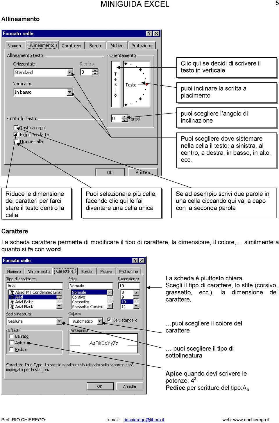 Riduce le dimensione dei caratteri per farci stare il testo dentro la cella Puoi selezionare più celle, facendo clic qui le fai diventare una cella unica Se ad esempio scrivi due parole in una cella