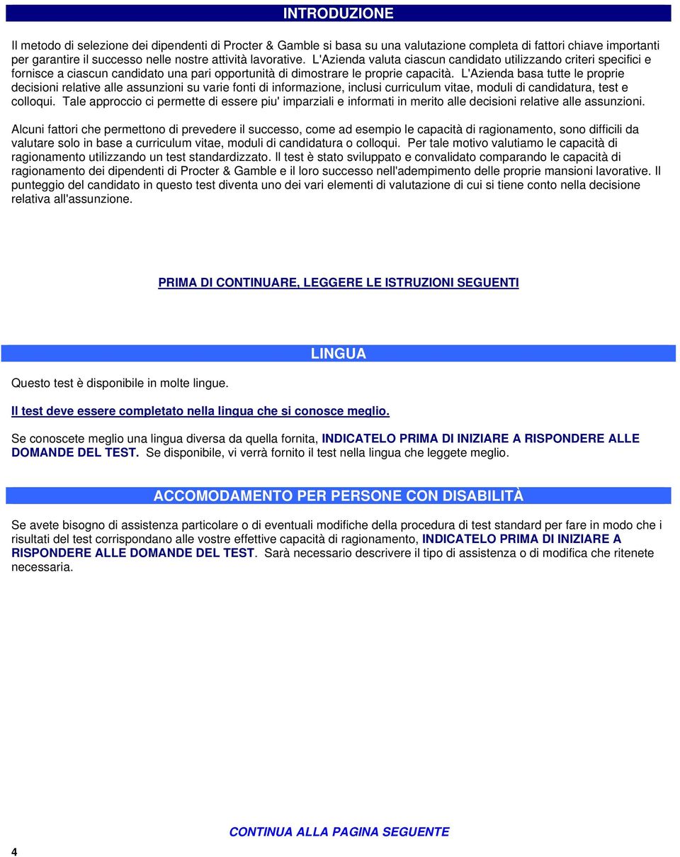 L'Azienda basa tutte le proprie decisioni relative alle assunzioni su varie fonti di informazione, inclusi curriculum vitae, moduli di candidatura, test e colloqui.