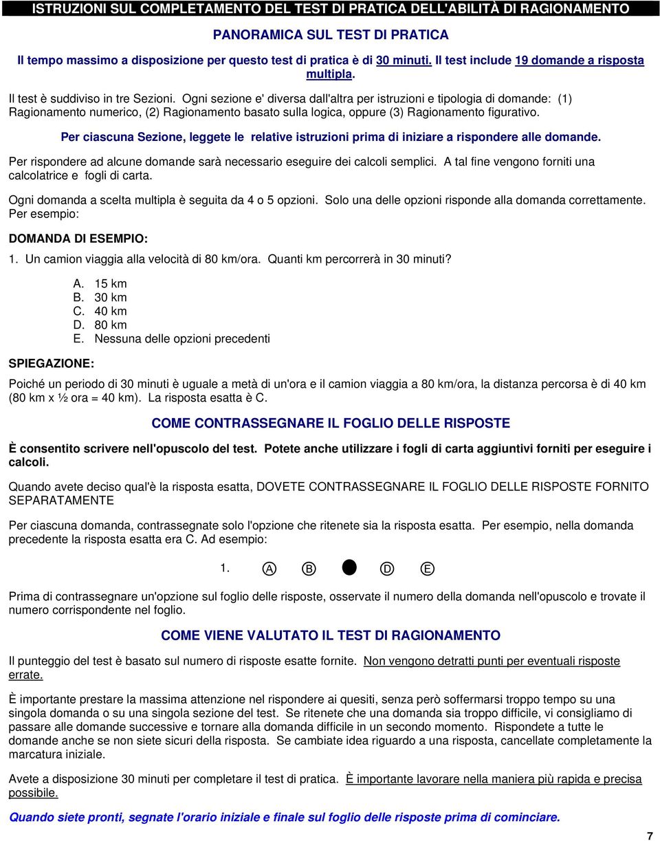 Ogni sezione e' diversa dall'altra per istruzioni e tipologia di domande: (1) Ragionamento numerico, (2) Ragionamento basato sulla logica, oppure (3) Ragionamento figurativo.