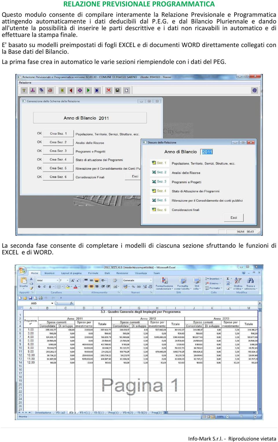 e dal Bilancio Pluriennale e dando all'utente la possibilità di inserire le parti descrittive e i dati non ricavabili in automatico e di effettuare la stampa finale.