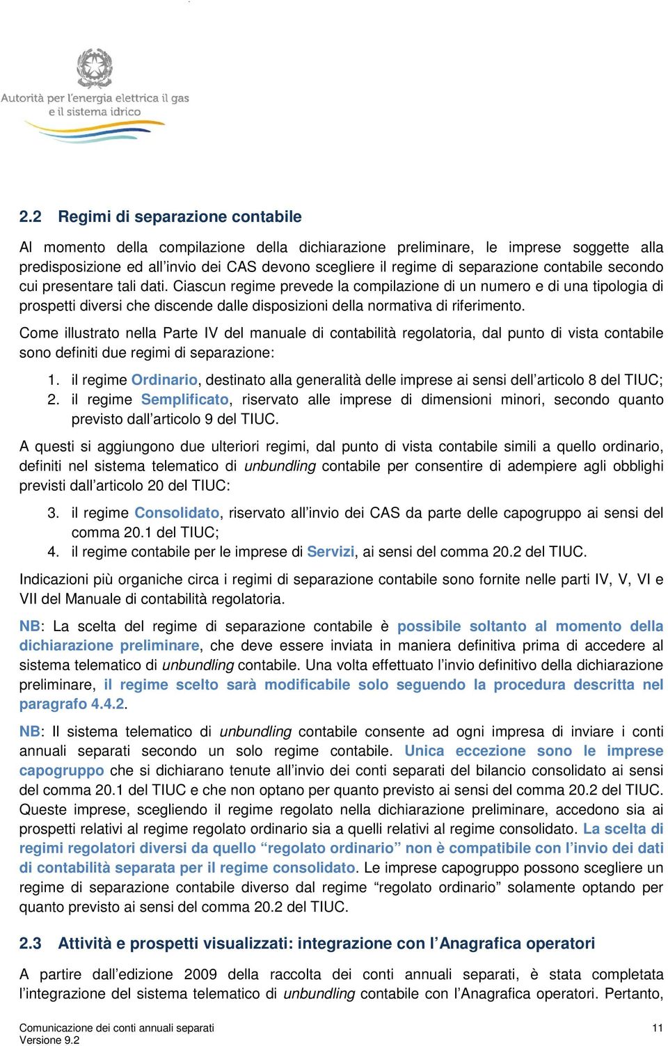 Ciascun regime prevede la compilazione di un numero e di una tipologia di prospetti diversi che discende dalle disposizioni della normativa di riferimento.