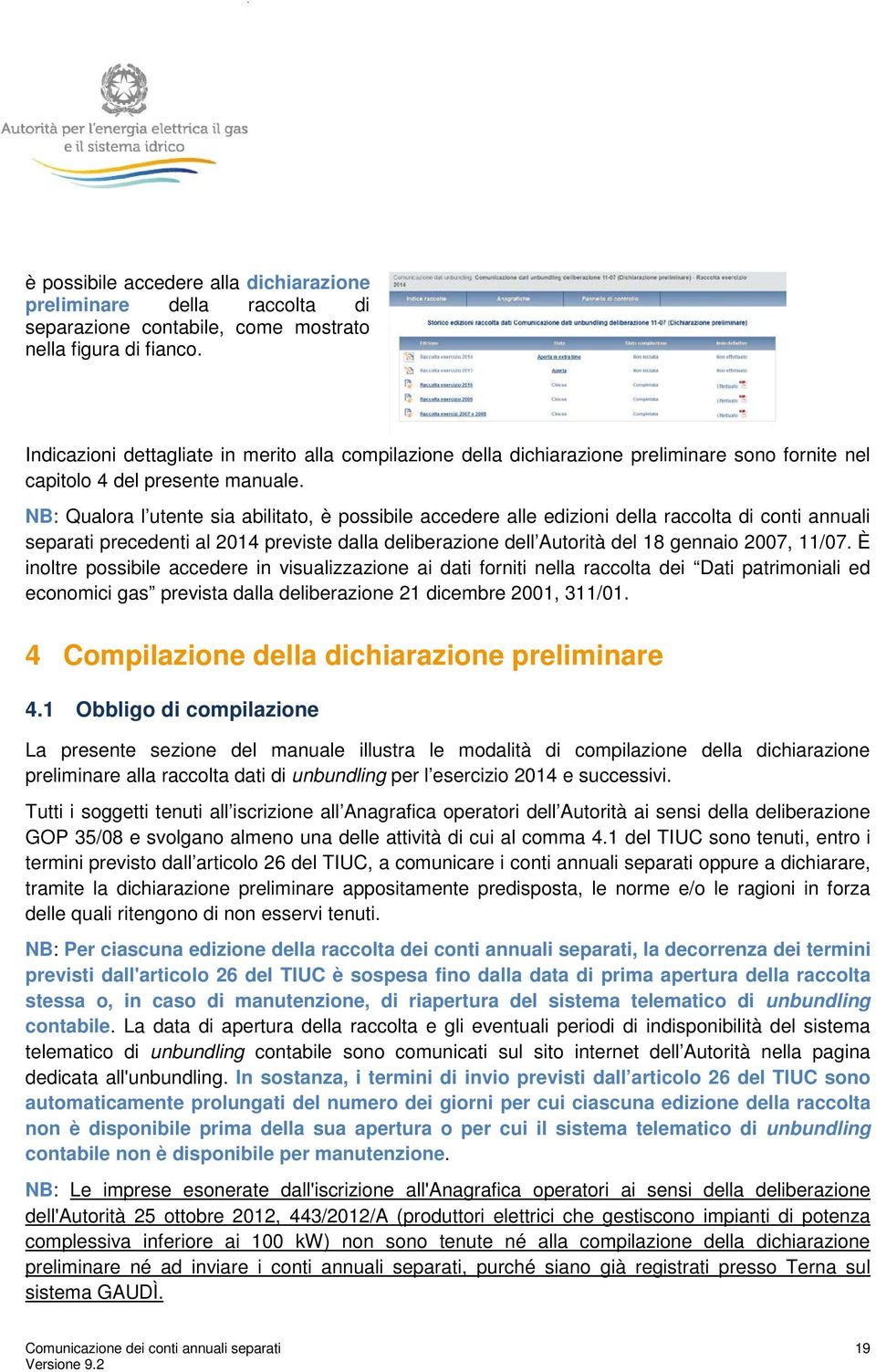 NB: Qualora l utente sia abilitato, è possibile accedere alle edizioni della raccolta di conti annuali separati precedenti al 2014 previste dalla deliberazione dell Autorità del 18 gennaio 2007,