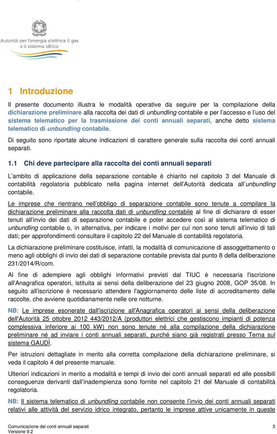 Di seguito sono riportate alcune indicazioni di carattere generale sulla raccolta dei conti annuali separati. 1.