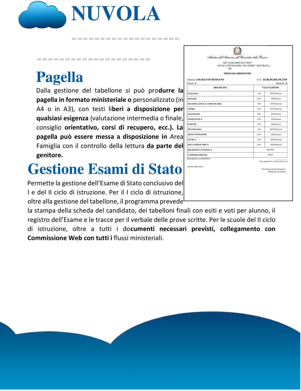 La pagella può essere messa a disposizione in Area Famiglia con il controllo della lettura da parte del genitore.