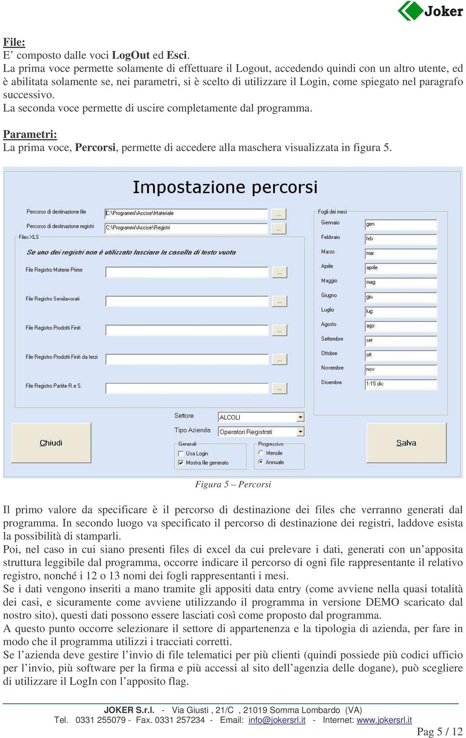 paragrafo successivo. La seconda voce permette di uscire completamente dal programma. Parametri: La prima voce, Percorsi, permette di accedere alla maschera visualizzata in figura 5.