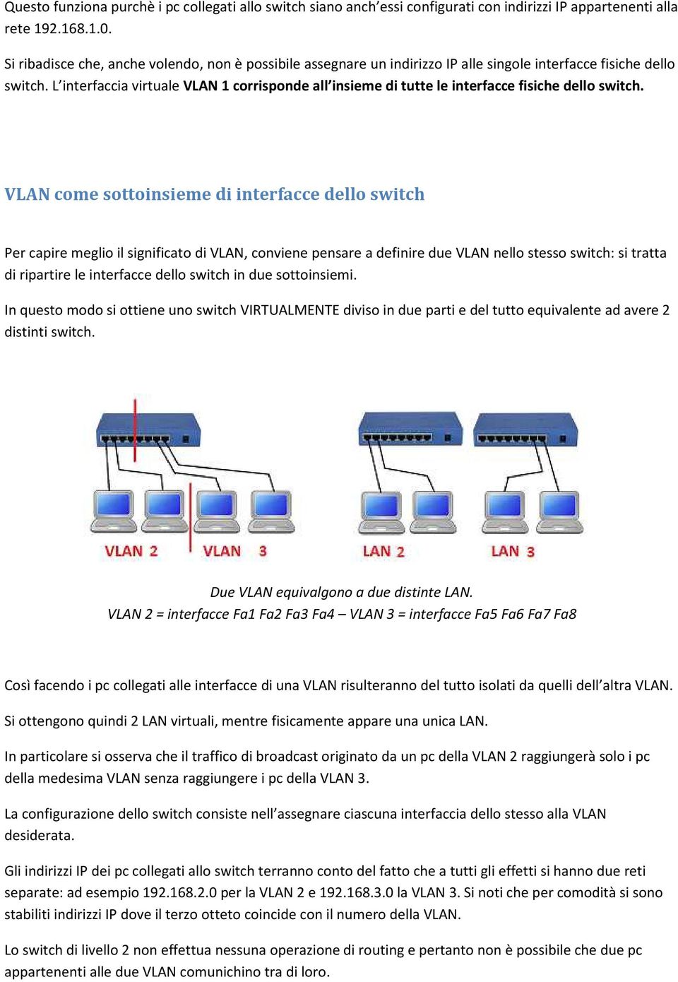 L interfaccia virtuale VLAN 1 corrisponde all insieme di tutte le interfacce fisiche dello switch.