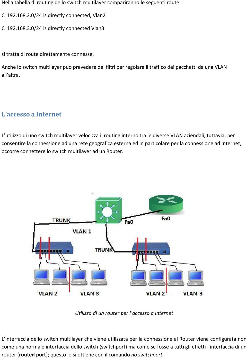 L accesso a Internet L utilizzo di uno switch multilayer velocizza il routing interno tra le diverse VLAN aziendali, tuttavia, per consentire la connessione ad una rete geografica esterna ed in