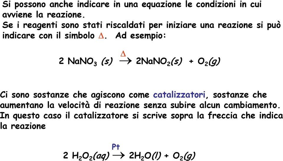 Ad esempio: 2 NaNO 3 (s) 2NaNO 2 (s) + O 2 (g) Ci sono sostanze che agiscono come catalizzatori, sostanze che