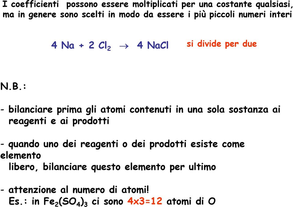 : - bilanciare prima gli atomi contenuti in una sola sostanza ai reagenti e ai prodotti - quando uno dei reagenti o