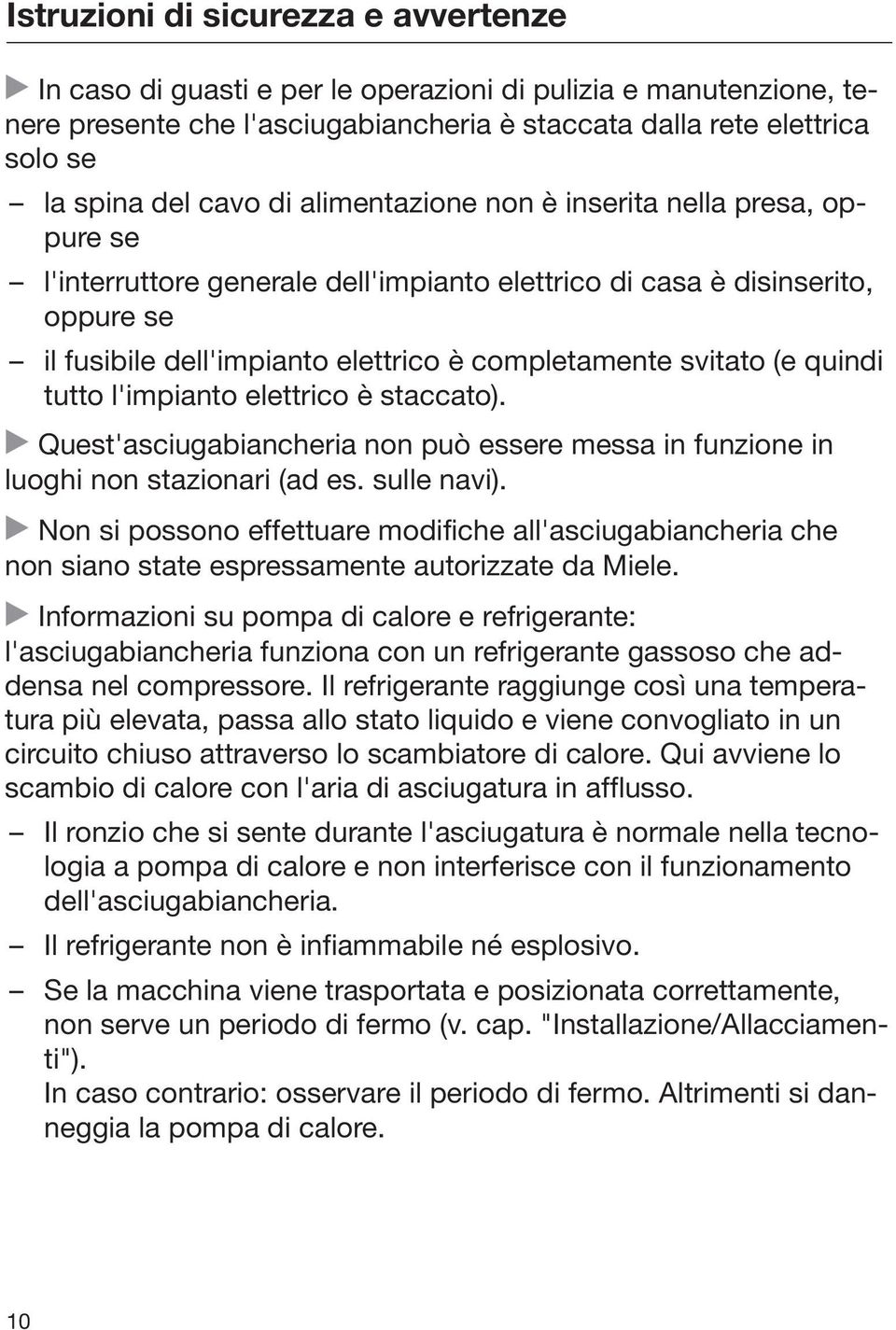 quindi tutto l'impianto elettrico è staccato). Quest'asciugabiancheria non può essere messa in funzione in luoghi non stazionari (ad es. sulle navi).