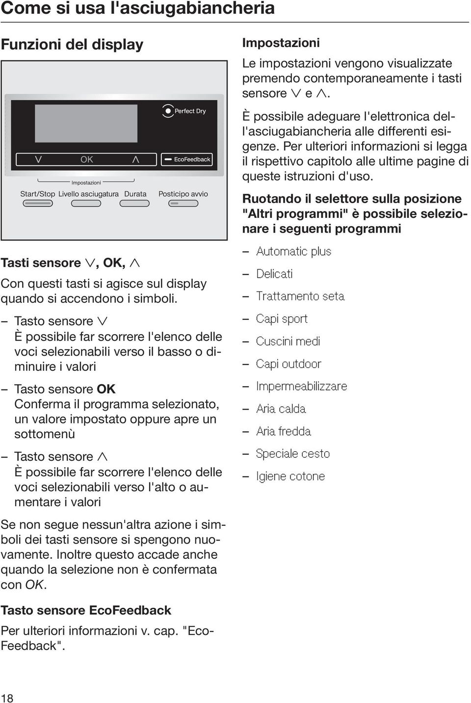 sottomenù Tasto sensore È possibile far scorrere l'elenco delle voci selezionabili verso l'alto o aumentare i valori Se non segue nessun'altra azione i simboli dei tasti sensore si spengono