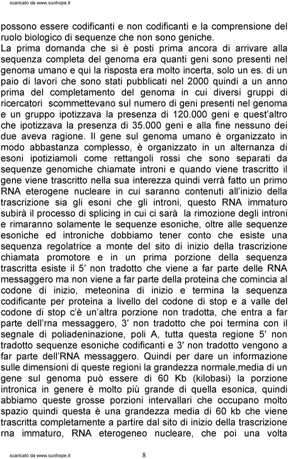 di un paio di lavori che sono stati pubblicati nel 2000 quindi a un anno prima del completamento del genoma in cui diversi gruppi di ricercatori scommettevano sul numero di geni presenti nel genoma e