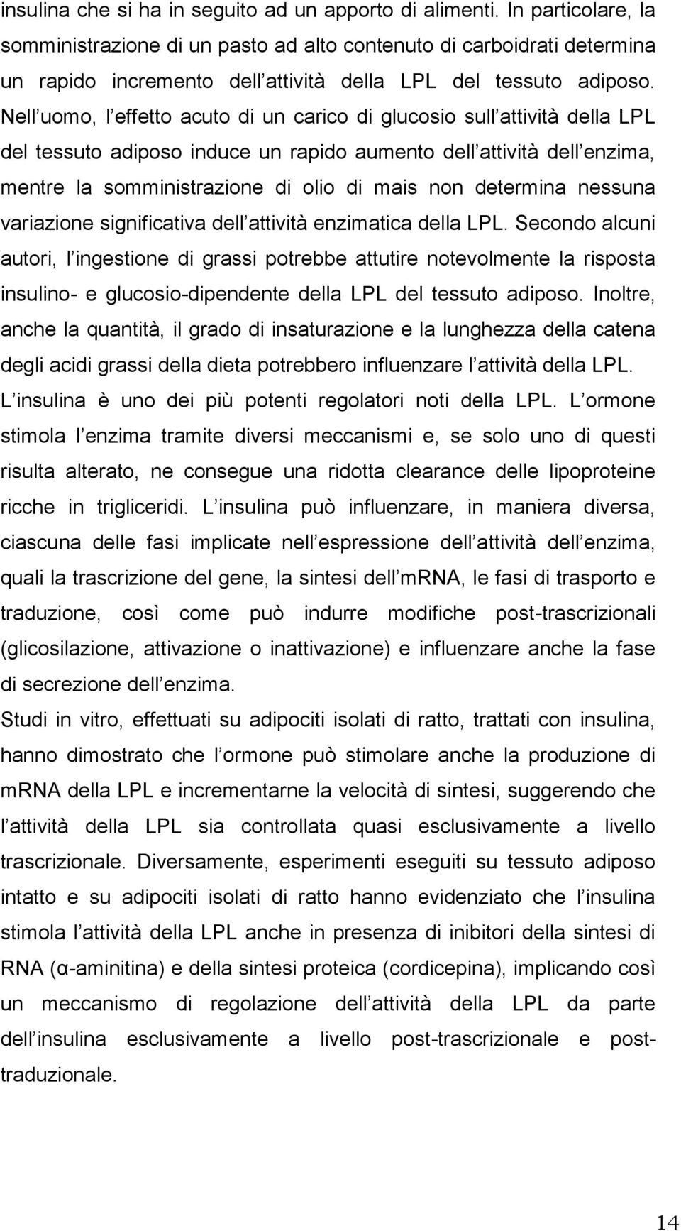 Nell uomo, l effetto acuto di un carico di glucosio sull attività della LPL del tessuto adiposo induce un rapido aumento dell attività dell enzima, mentre la somministrazione di olio di mais non