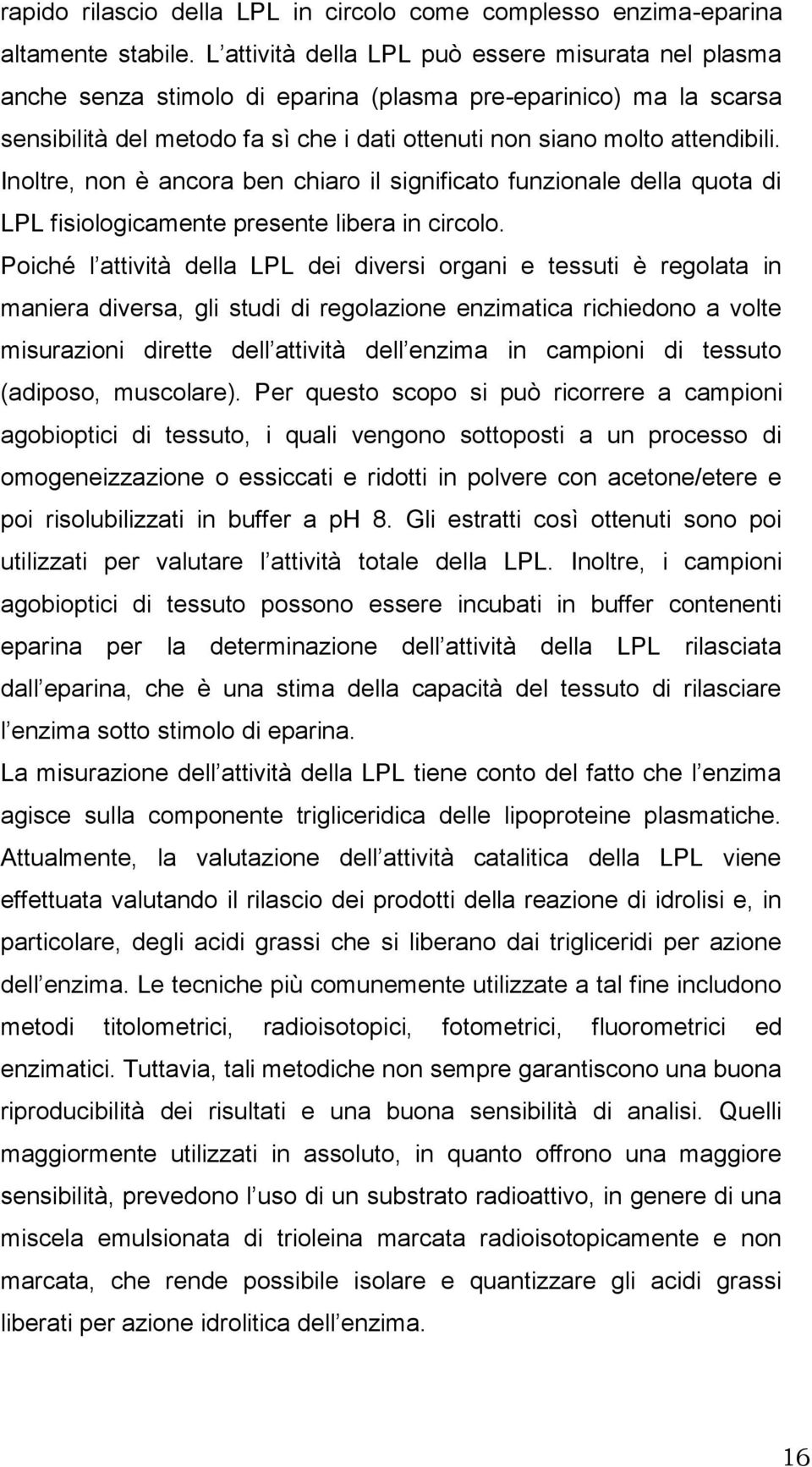 Inoltre, non è ancora ben chiaro il significato funzionale della quota di LPL fisiologicamente presente libera in circolo.