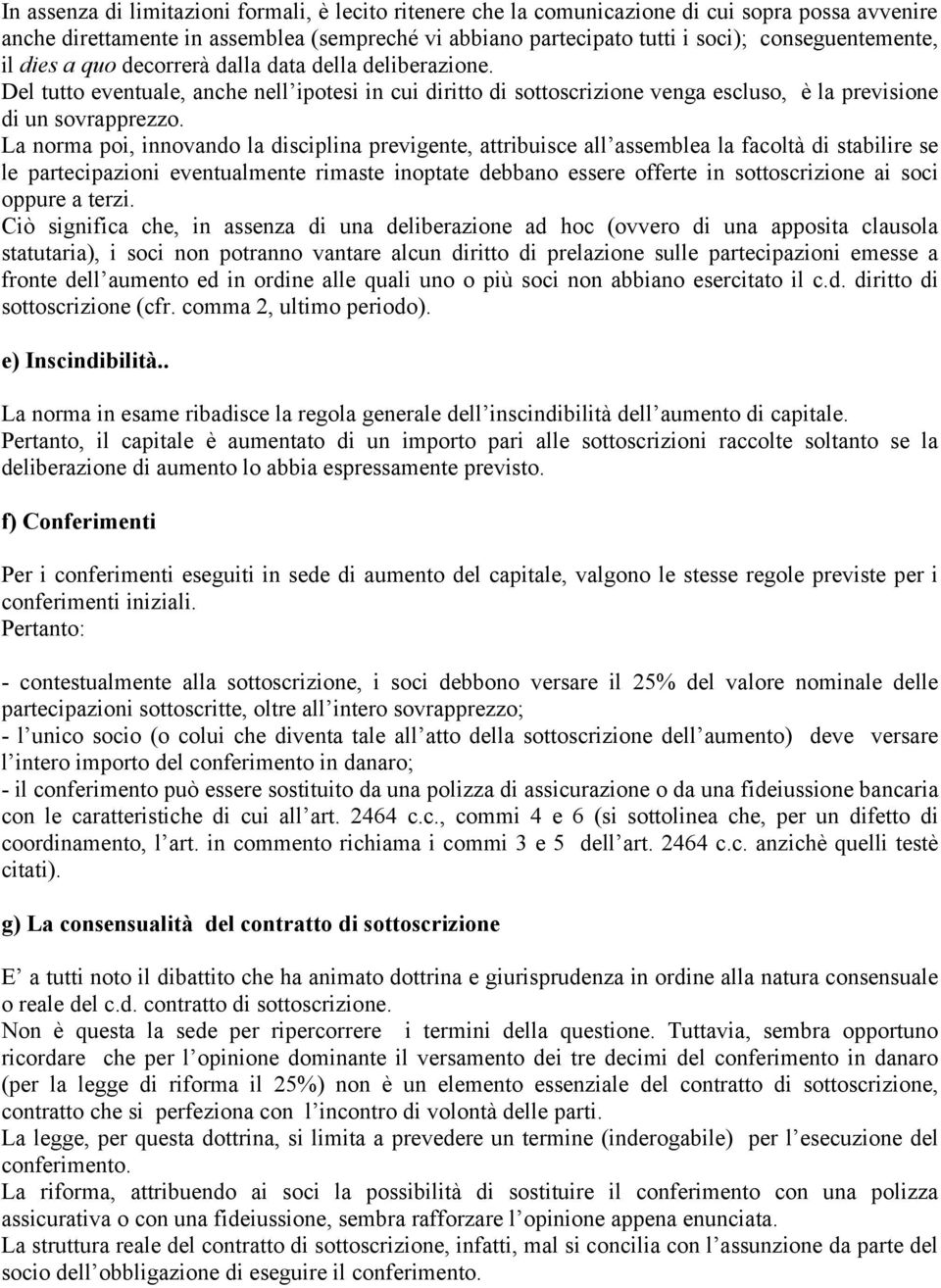 La norma poi, innovando la disciplina previgente, attribuisce all assemblea la facoltà di stabilire se le partecipazioni eventualmente rimaste inoptate debbano essere offerte in sottoscrizione ai